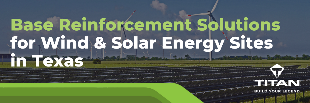 Effective Base Reinforcement Solutions for Wind & Solar Energy Sites in Texas